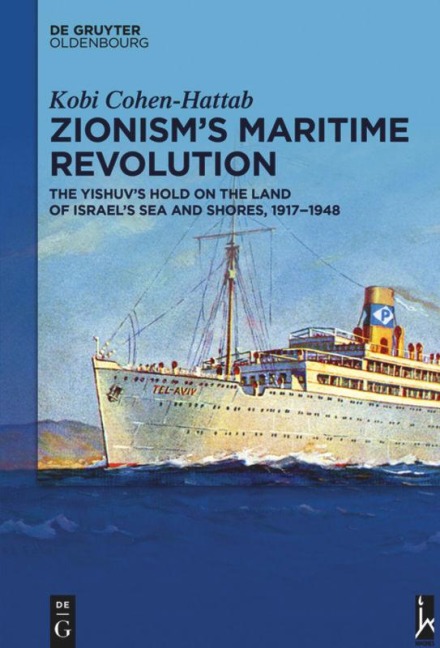 Zionisms Maritime Revolution: The Yishuvs Hold on the Land of Israels Sea and Shores, 1917-1948