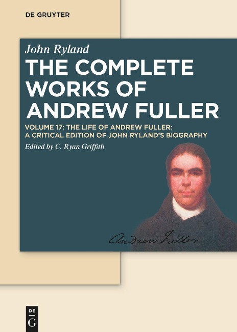 The Complete Works of Andrew Fuller, Volume 17, The Life of Andrew Fuller: A Critical Edition of John Rylands Biography