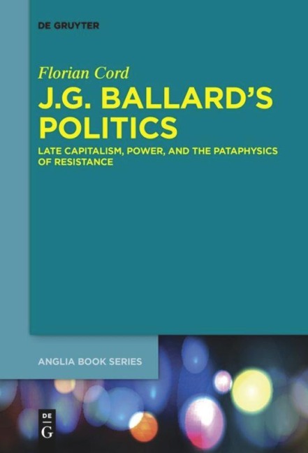 J.G. Ballards Politics: Late Capitalism, Power, and the Pataphysics of Resistance