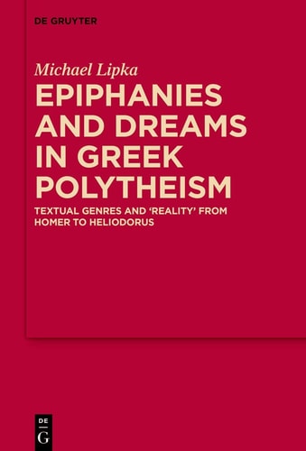 Epiphanies and Dreams in Greek Polytheism Textual Genres and 'Reality' from Homer to Heliodorus