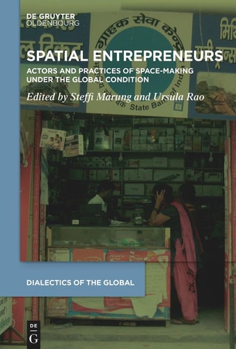 Spatial Entrepreneurs Actors and Practices of Space-making Under the Global Condition