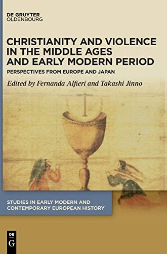 Christianity and Violence in the Middle Ages and Early Modern Period Perspectives from Europe and Japan