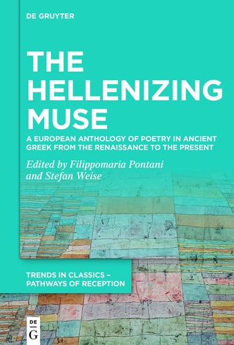 The Hellenizing Muse A European Anthology of Poetry in Ancient Greek from the Renaissance to the Present