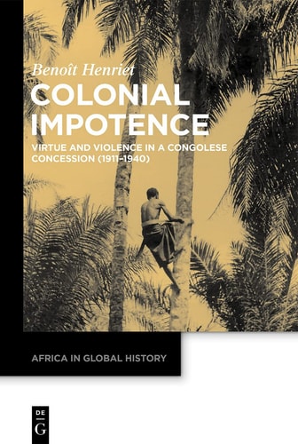 Colonial Impotence Virtue and Violence in a Congolese Concession (1911-1940)