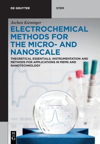 Electrochemical Methods for the Micro- and Nanoscale Theoretical Essentials, Instrumentation and Methods for Applications in MEMS and Nanotechnology