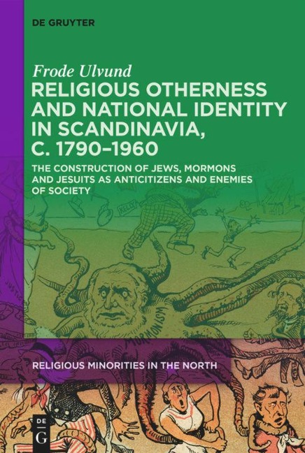 Religious Otherness and National Identity in Scandinavia, c. 1790-1960: The Construction of Jews, Mormons, and Jesuits as Anti-Citizens and Enemies of Society