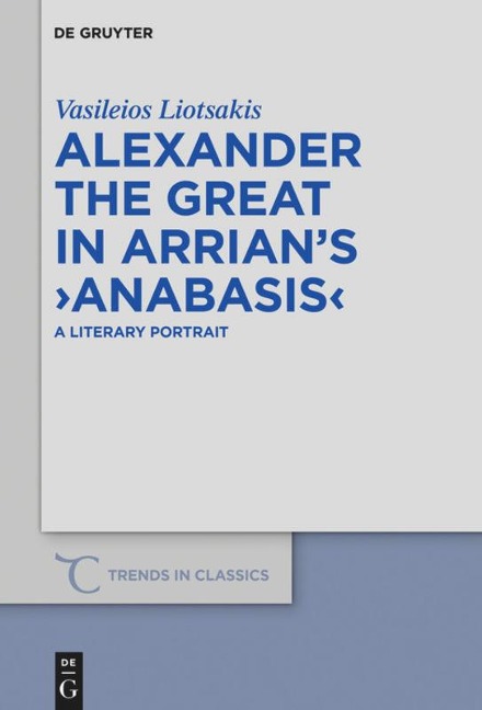Alexander the Great in Arrians ¿Anabasis¿: A Literary Portrait