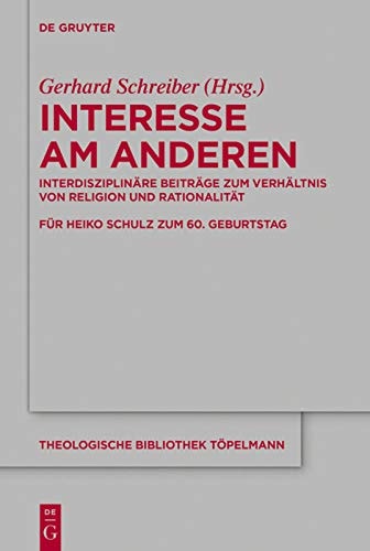 Interesse Am Anderen Interdisziplinäre Beiträge Zum Verhältnis Von Religion und Rationalität : Für Heiko Schulz Zum 60. Geburtstag
