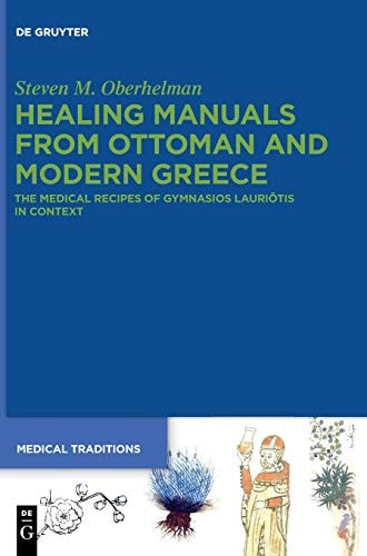 Healing Manuals from Ottoman and Modern Greece The Medical Recipes of Gymnasios Lauriōtis in Context
