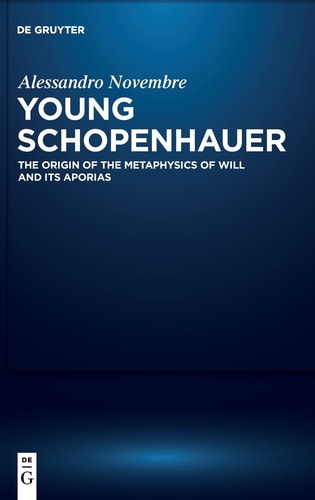 Young Schopenhauer The Origin of the Metaphysics of Will and Its Aporias