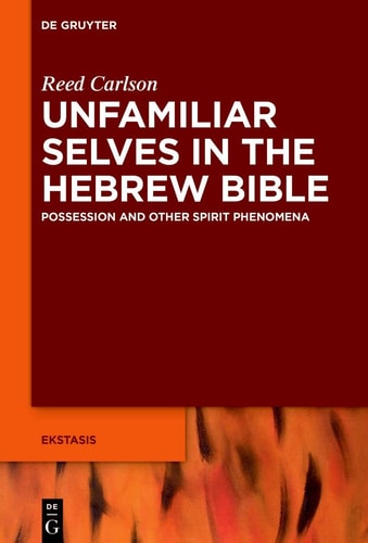 Unfamiliar Selves in the Hebrew Bible Possession and Other Spirit Phenomena