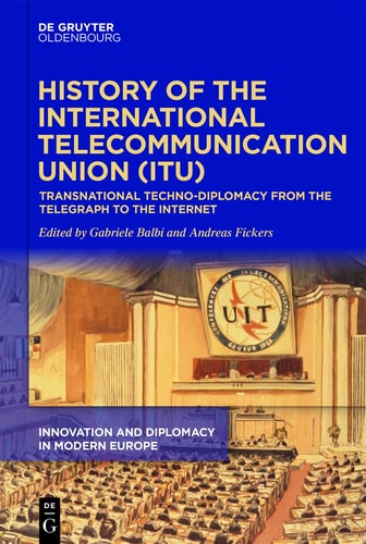History of the International Telecommunication Union (ITU) Transnational Techno-diplomacy from the Telegraph to the Internet