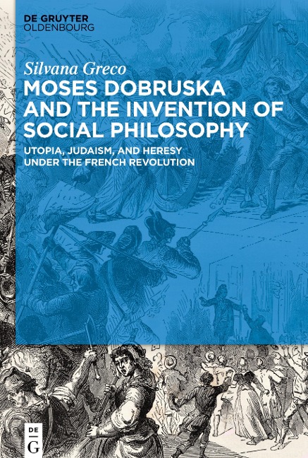 Moses Dobruska and the Invention of Social Philosophy: Utopia, Judaism, and Heresy under the French Revolution