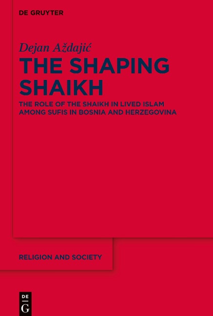 The Shaping Shaikh: The Role of the Shaikh in Lived Islam among Sufis in Bosnia and Herzegovina