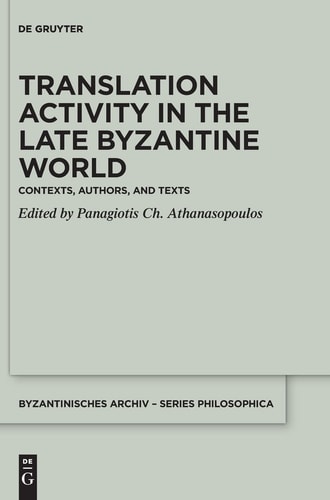 Translation Activity in the Late Byzantine World Contexts, Authors, and Texts