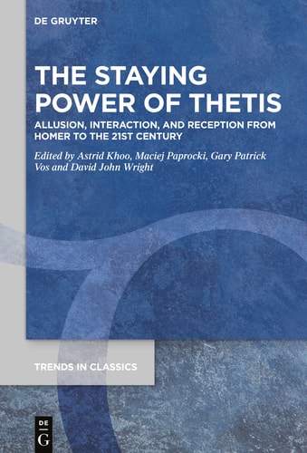 The Staying Power of Thetis Allusion, Interaction, and Reception from Homer to the 21st Century