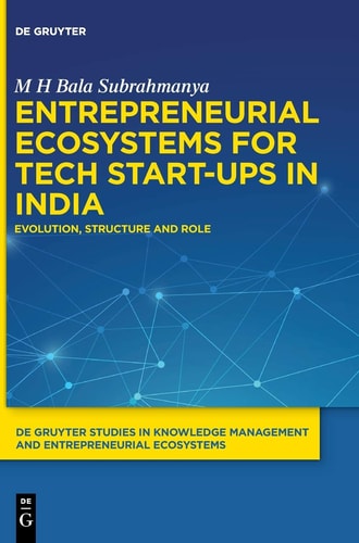 Entrepreneurial Ecosystems for Tech Start-ups in India Evolution, Structure and Role
