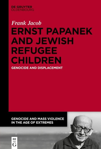 Ernst Papanek and Jewish Refugee Children Genocide and Displacement