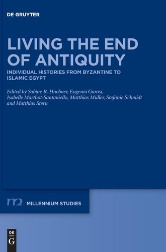 Living the End of Antiquity Individual Histories from Byzantine to Islamic Egypt
