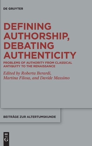 Defining Authorship, Debating Authenticity Problems of Authority from Classical Antiquity to the Renaissance