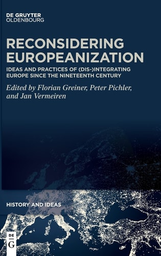 Reconsidering Europeanization Ideas and Practices of (dis-)integrating Europe Since the Nineteenth Century