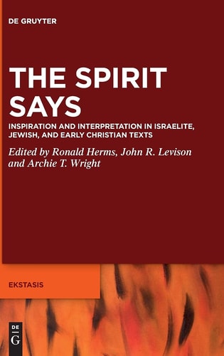 The Spirit Says Inspiration and Interpretation in Israelite, Jewish, and Early Christian Texts