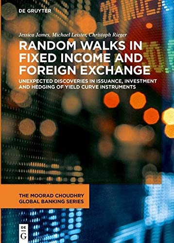 Random Walks in Fixed Income and Foreign Exchange Unexpected Discoveries in Issuance, Investment and Hedging of Yield Curve Instruments