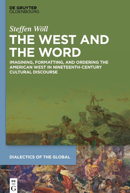 The West and the Word: Imagining, Formatting, and Ordering the American West in Nineteenth-Century Cultural Discourse
