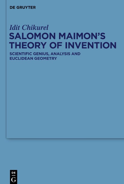 Salomon Maimons Theory of Invention: Scientific Genius, Analysis and Euclidean Geometry