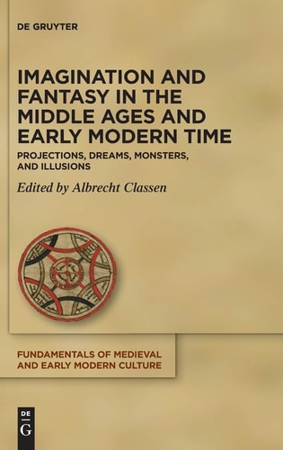Imagination and Fantasy in the Middle Ages and Early Modern Time Projections, Dreams, Monsters, and Illusions