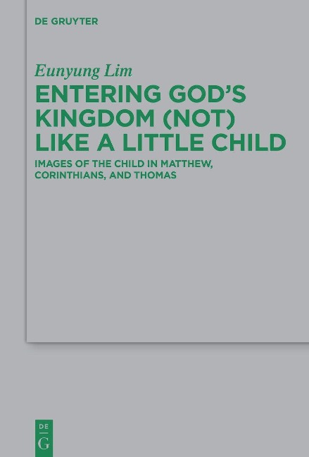 Entering Gods Kingdom (Not) Like A Little Child: Images of the Child in Matthew, 1 Corinthians, and Thomas
