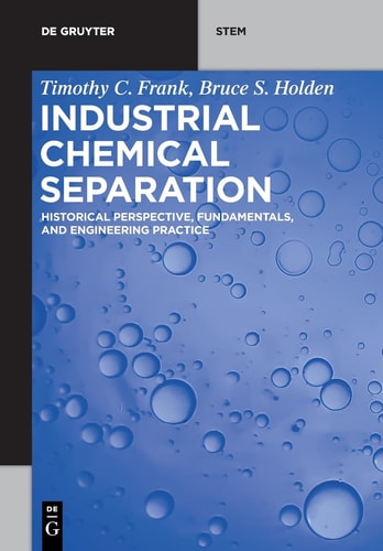 Industrial Chemical Separation Historical Perspective, Fundamentals, and Engineering Practice