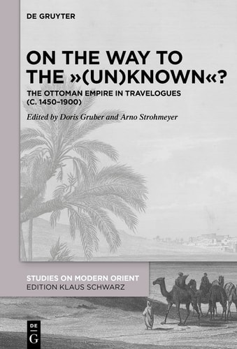 On the Way to the "(un)known"? The Ottoman Empire in Travelogues (c. 1450-1900)