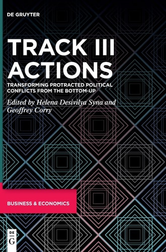 Track III Actions Transforming Protracted Political Conflicts from the Bottom-up