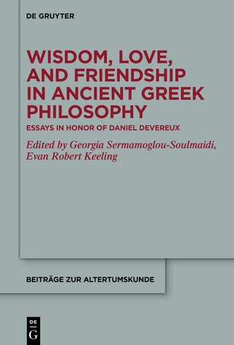Wisdom, Love, and Friendship in Ancient Greek Philosophy Essays in Honor of Daniel Devereux