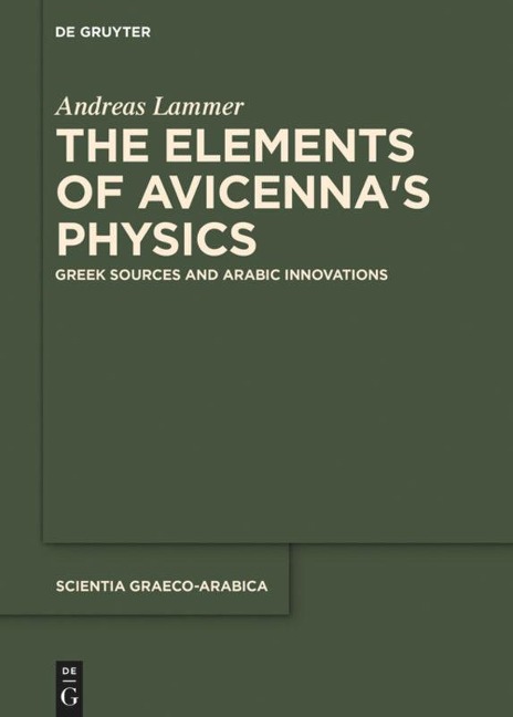 The Elements of Avicenna¿s Physics: Greek Sources and Arabic Innovations