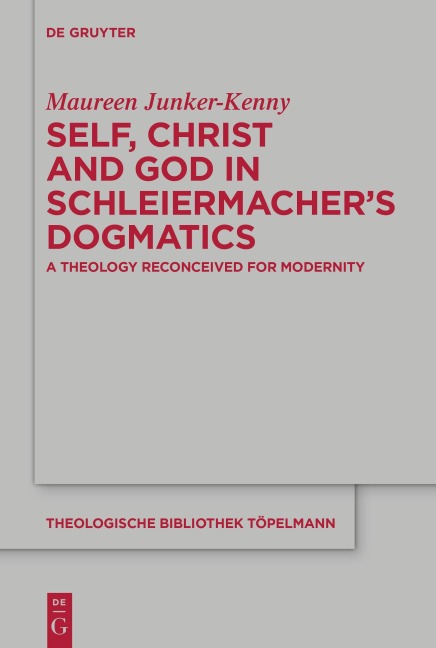 Self, Christ and God in Schleiermachers Dogmatics: A Theology Reconceived for Modernity