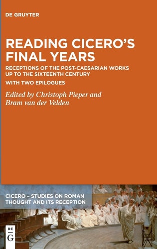 Reading Cicero's Final Years Receptions of the Post-Caesarian Works Up to the Sixteenth Century : with Two Epilogues