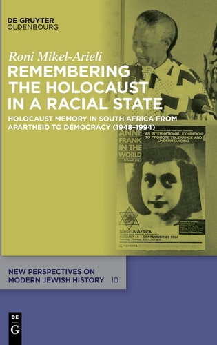 Remembering the Holocaust in a Racial State Holocaust Memory in South Africa from Apartheid to Democracy (1948-1994)