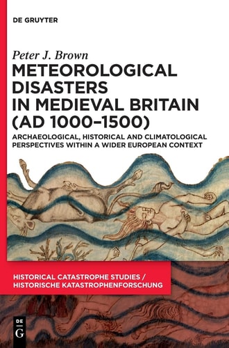 Meteorological Disasters in Medieval Britain (AD 1000‒1500) Archaeological, Historical and Climatological Perspectives Within a Wider European Context