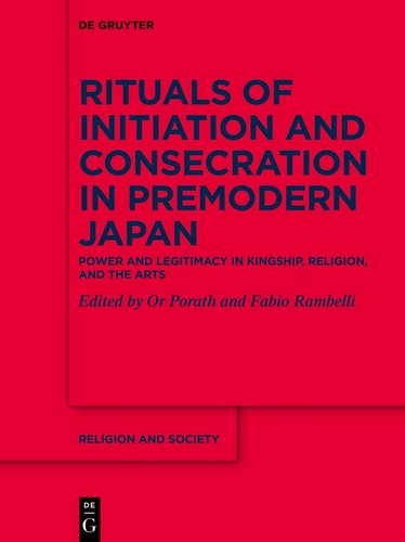 Rituals of Initiation and Consecration in Premodern Japan Power and Legitimacy in Kingship, Religion, and the Arts