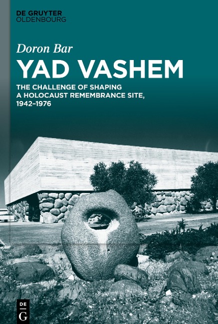 Yad Vashem: The Challenge of Shaping a Holocaust Remembrance Site, 1942-1976