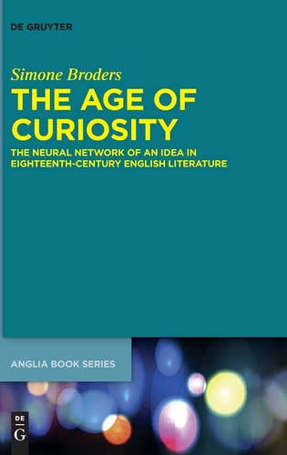 The Age of Curiosity The Neural Network of an Idea in Eighteenth-century English Literature