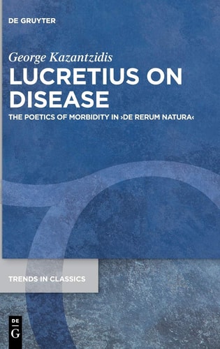 Lucretius on Disease The Poetics of Morbidity in De Rerum Natura