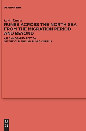 Runes Across the North Sea from the Migration Period and Beyond An Annotated Edition of the Old Frisian Runic Corpus