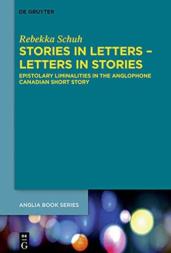Stories in Letters - Letters in Stories Epistolary Liminalities in the Anglophone Canadian Short Story