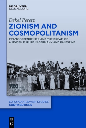 Zionism and Cosmopolitanism Franz Oppenheimer and the Dream of a Jewish Future in Germany and Palestine