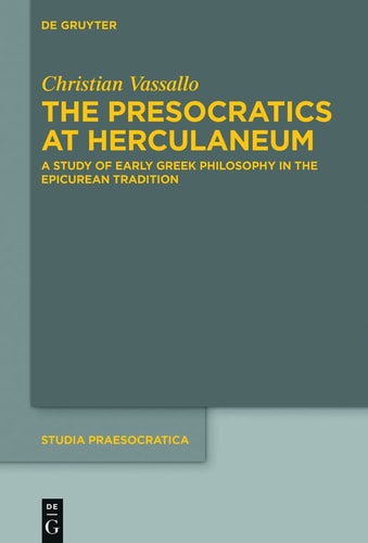 The Presocratics at Herculaneum A Study of Early Greek Philosophy in the Epicurean Tradition : with an Appendix on Diogenes of Oinoanda's Criticism of Presocratic Philosophy