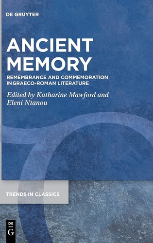 Ancient Memory Remembrance and Commemoration in Graeco-Roman Literature
