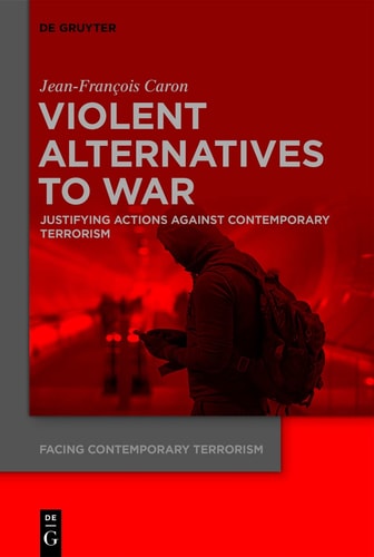 Violent Alternatives to War Justifying Actions Against Contemporary Terrorism